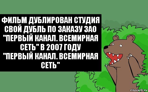 Фильм дублирован студия свой дубль по заказу ЗАО "Первый канал. Всемирная сеть" в 2007 году
"Первый канал. Всемирная сеть"