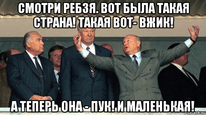смотри ребзя. вот была такая страна! такая вот- вжик! а теперь она - пук! и маленькая!, Мем Юрий Лужков