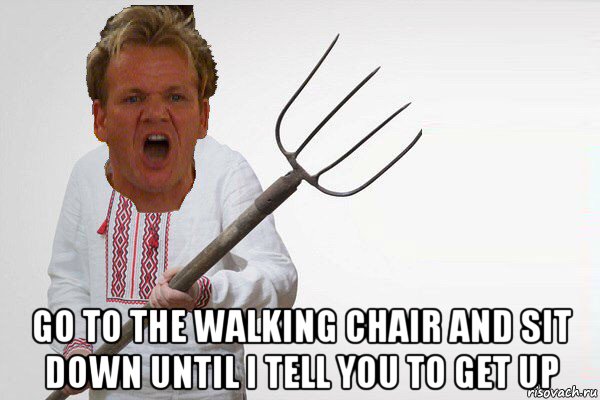  go to the walking chair and sit down until i tell you to get up, Мем Злой Гордон Рамзи с вилой