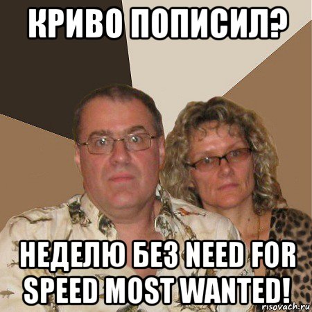 криво пописил? неделю без need for speed most wanted!, Мем  Злые родители