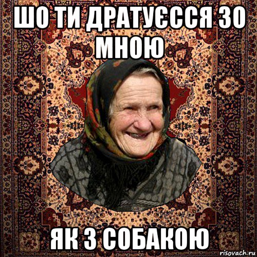 шо ти дратуєсся зо мною як з собакою, Мем баба нюра