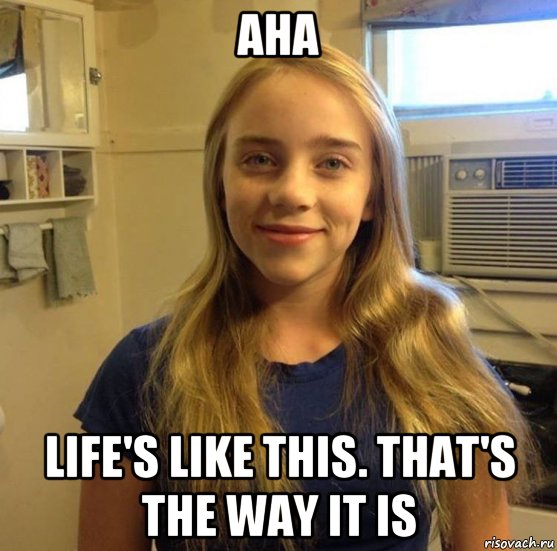 aha life's like this. that's the way it is, Мем Billie Eilish