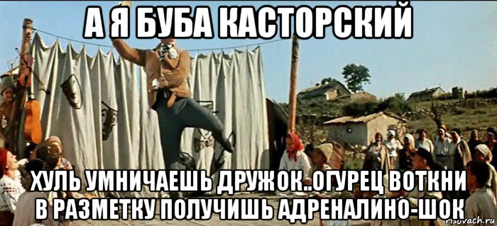 а я буба касторский хуль умничаешь дружок..огурец воткни в разметку получишь адреналино-шок, Мем Буба Касторский