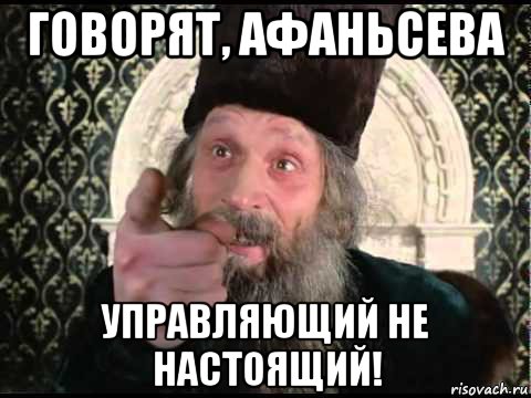 говорят, афаньсева управляющий не настоящий!