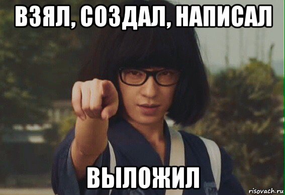 взял, создал, написал выложил