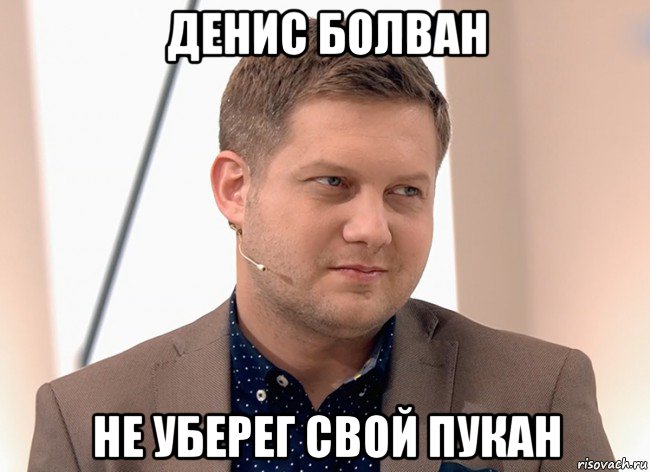 денис болван не уберег свой пукан