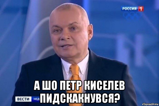  а шо петр киселев пидскакнувся?