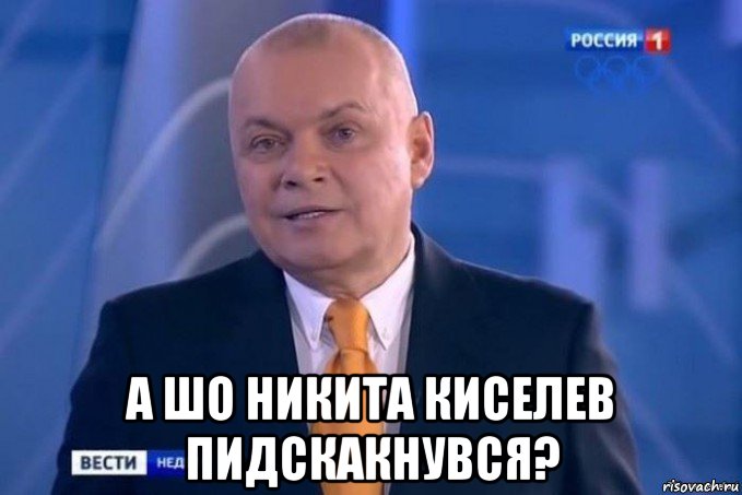  а шо никита киселев пидскакнувся?