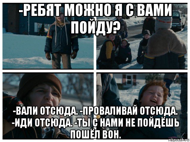 -ребят можно я с вами пойду? -вали отсюда. -проваливай отсюда. -иди отсюда. -ты с нами не пойдёшь пошёл вон., Мем Джон Беннет Третий Лишний