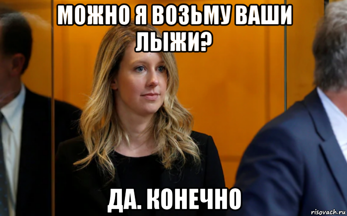 можно я возьму ваши лыжи? да. конечно, Мем Elizabeth Holmes