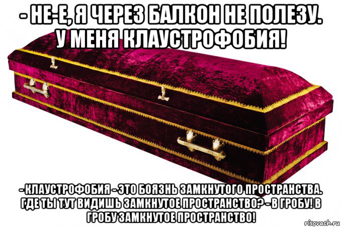 - не-е, я через балкон не полезу. у меня клаустрофобия! - клаустрофобия - это боязнь замкнутого пространства. где ты тут видишь замкнутое пространство? - в гробу! в гробу замкнутое пространство!, Мем Гробик
