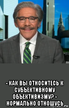  - как вы относитесь к субъективному объективизму? - нормально отношусь, Мем Хаха