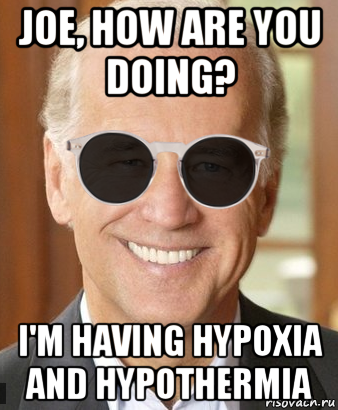 joe, how are you doing? i'm having hypoxia and hypothermia, Мем Joe Biden
