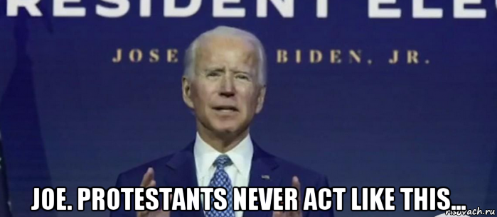  joe. protestants never act like this..., Мем Joe Biden