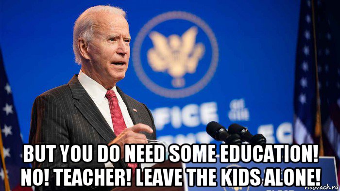  but you do need some education! no! teacher! leave the kids alone!, Мем Joe Biden