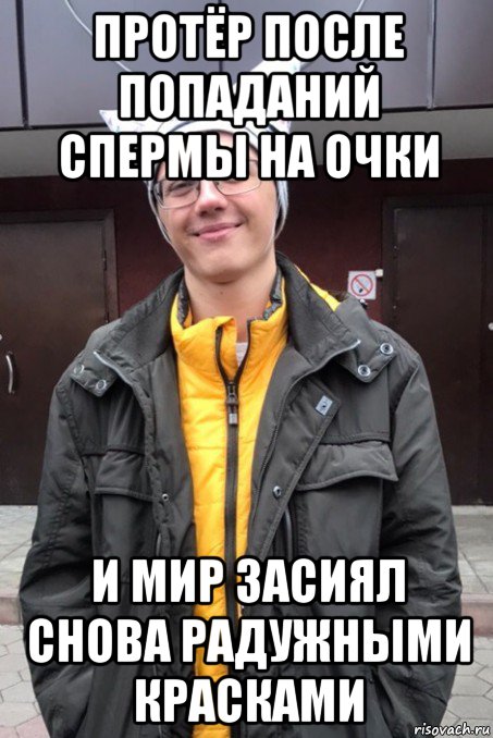 протёр после попаданий спермы на очки и мир засиял снова радужными красками, Мем КирмилПиздюрин