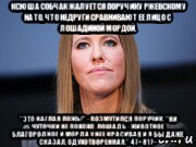 ксюша собчак жалуется поручику ржевскому на то, что недруги сравнивают ее лицо с лошадиной мордой. "это наглая ложь!" - возмутился поручик. "ни чуточки не похоже. лошадь - животное благородное и морда у нее красивая и я бы даже сказал, одухотворенная." 47+817–, Мем Ксенья Собчак
