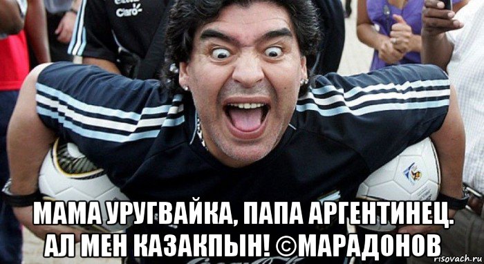  мама уругвайка, папа аргентинец. ал мен казакпын! ©марадонов, Мем Марадона Караганда