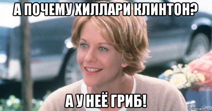 а почему хиллари клинтон? а у неё гриб!, Мем Meg Ryan