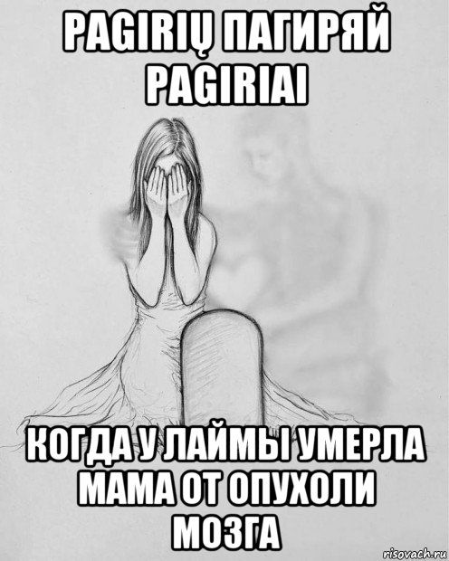 pagirių пагиряй pagiriai когда у лаймы умерла мама от опухоли мозга, Мем Могиле