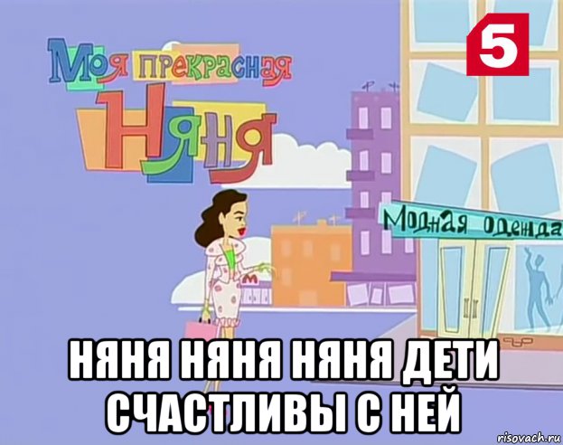  няня няня няня дети счастливы с ней, Мем Моя прекрасная няня 1 сезон 1 серия на 5 канале