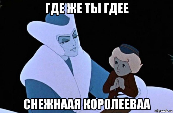 где же ты гдее снежнаая королееваа