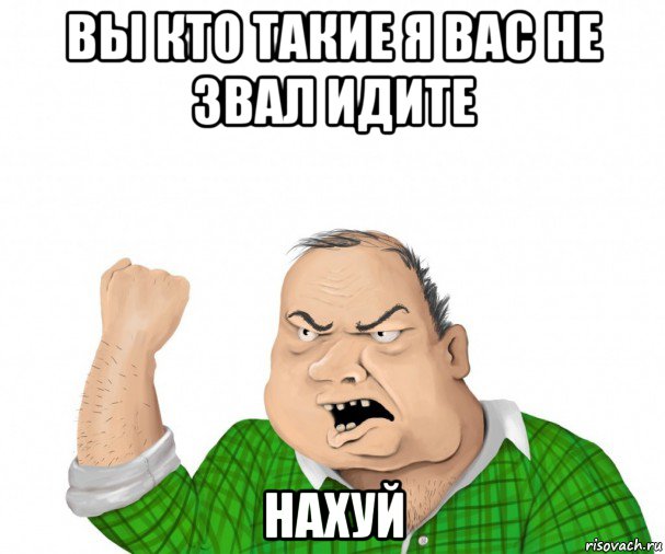 вы кто такие я вас не звал идите нахуй, Мем мужик