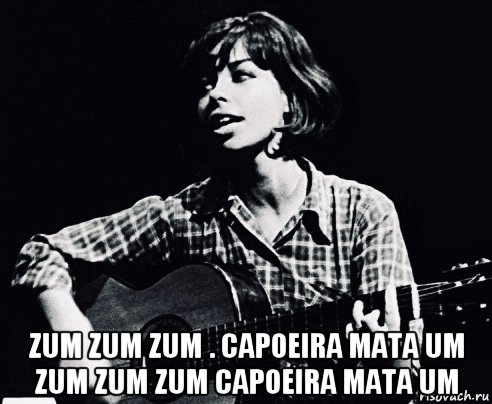  zum zum zum . capoeira mata um zum zum zum capoeira mata um, Мем Nara Leao
