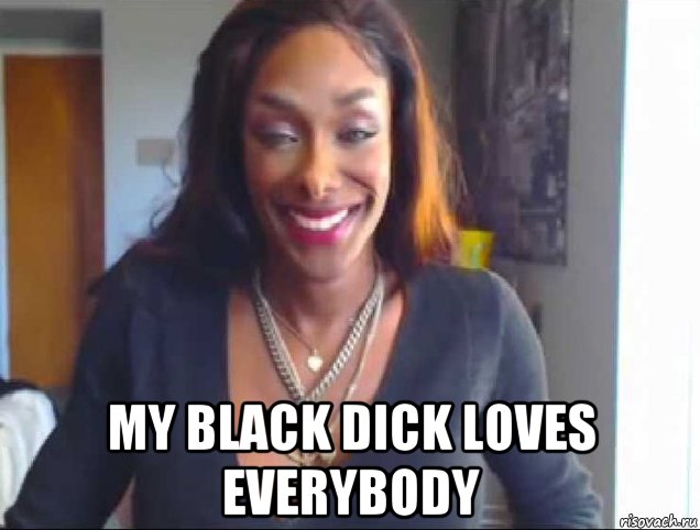  my black dick loves everybody, Мем Natalia CoXXX