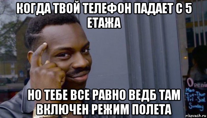 когда твой телефон падает с 5 етажа но тебе все равно ведб там включен режим полета, Мем Не делай не будет