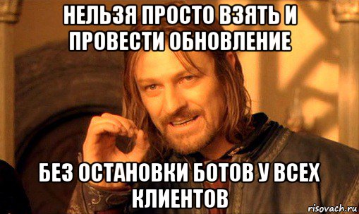 нельзя просто взять и провести обновление без остановки ботов у всех клиентов, Мем Нельзя просто так взять и (Боромир мем)