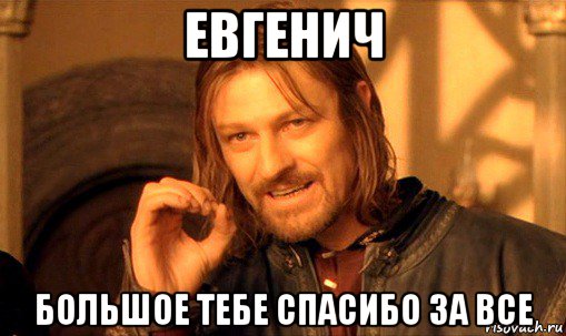 евгенич большое тебе спасибо за все, Мем Нельзя просто так взять и (Боромир мем)