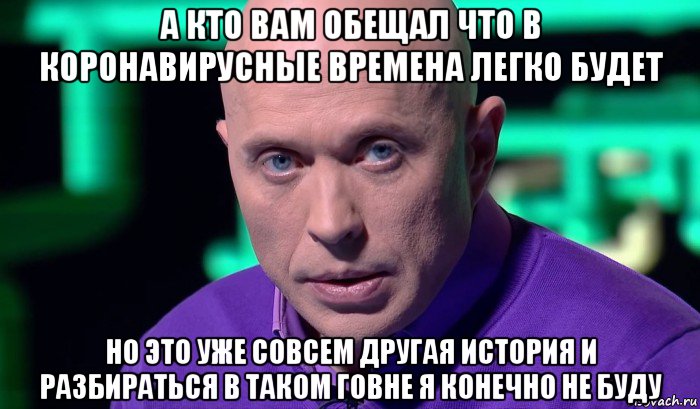 а кто вам обещал что в коронавирусные времена легко будет но это уже совсем другая история и разбираться в таком говне я конечно не буду, Мем Необъяснимо но факт