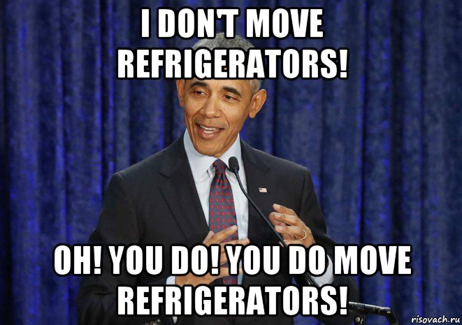 i don't move refrigerators! oh! you do! you do move refrigerators!, Мем Obama