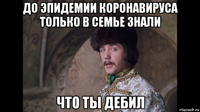 до эпидемии коронавируса только в семье знали что ты дебил