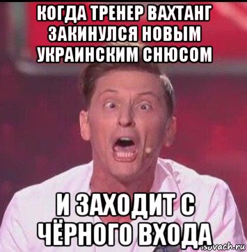 когда тренер вахтанг закинулся новым украинским снюсом и заходит с чёрного входа, Мем Павел Воля
