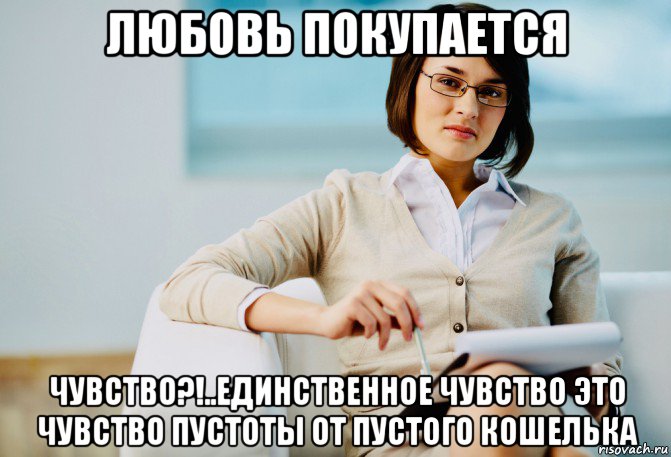 любовь покупается чувство?!..единственное чувство это чувство пустоты от пустого кошелька, Мем Психолог