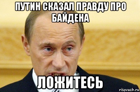 путин сказал правду про байдена ложитесь, Мем путин