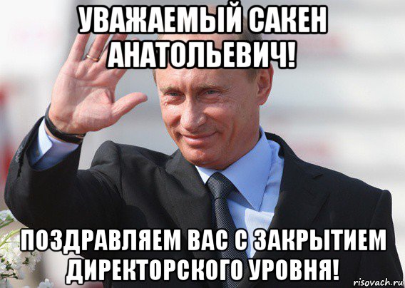 уважаемый сакен анатольевич! поздравляем вас с закрытием директорского уровня!, Мем Путин