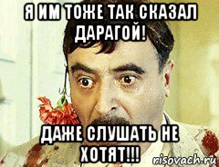 я им тоже так сказал дарагой! даже слушать не хотят!!!, Мем СААХОВ