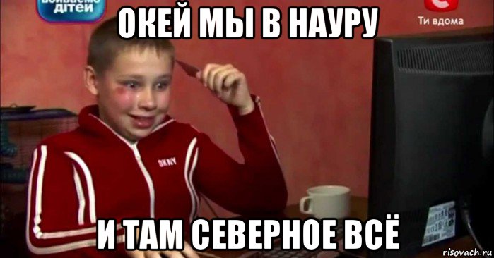 окей мы в науру и там северное всё