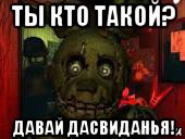 ты кто такой? давай дасвиданья!