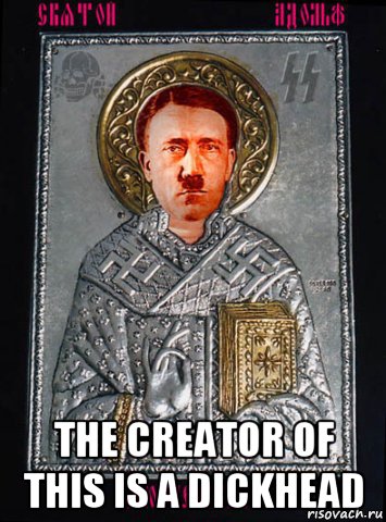  the creator of this is a dickhead, Мем Святой Адольф Мученик