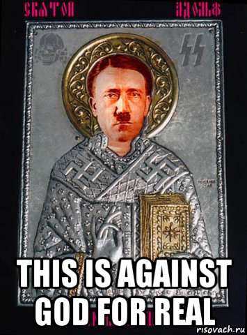  this is against god for real, Мем Святой Адольф Мученик