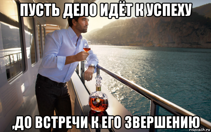 пусть дело идёт к успеху ,до встречи к его звершению