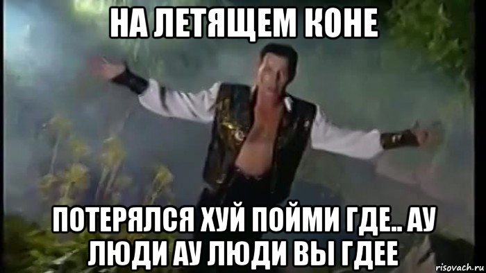 на летящем коне потерялся хуй пойми где.. ау люди ау люди вы гдее, Мем Вадим Казаченко