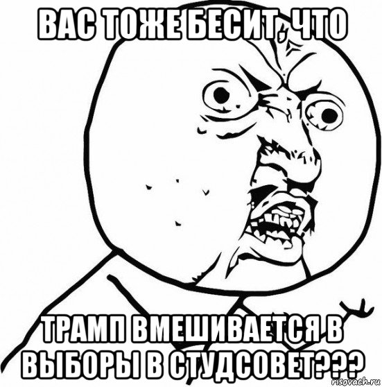 вас тоже бесит, что трамп вмешивается в выборы в студсовет???, Мем вас тоже бесит