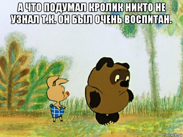 а что подумал кролик никто не узнал т.к. он был очень воспитан. 