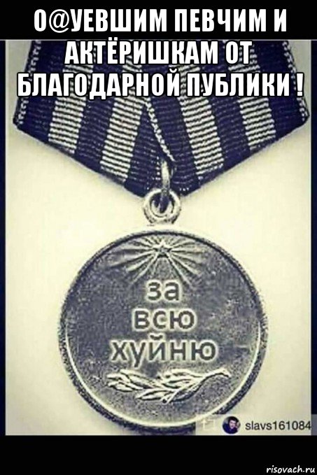 о@уевшим певчим и актёришкам от благодарной публики ! , Мем Актёрышкам