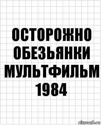 осторожно обезьянки
мультфильм 1984